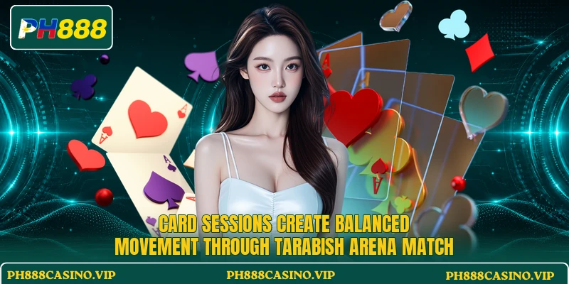 Card sessions create balanced movement through Tarabish Arena Match
