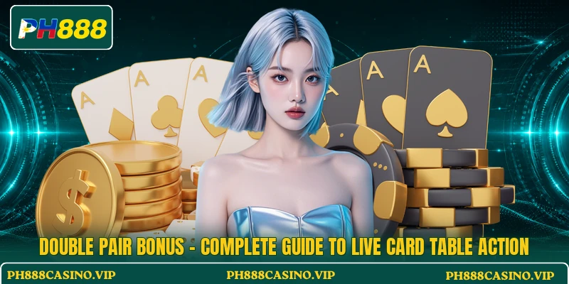 Double Pair Bonus - Complete Guide To Live Card Table Action