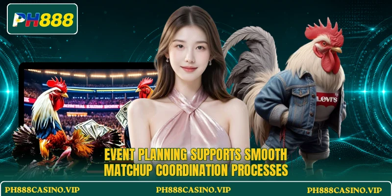 Event planning supports smooth matchup coordination processes Event planning supports smooth matchup coordination processes