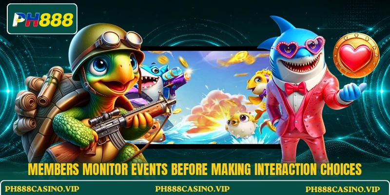 Members monitor events before making interaction choices