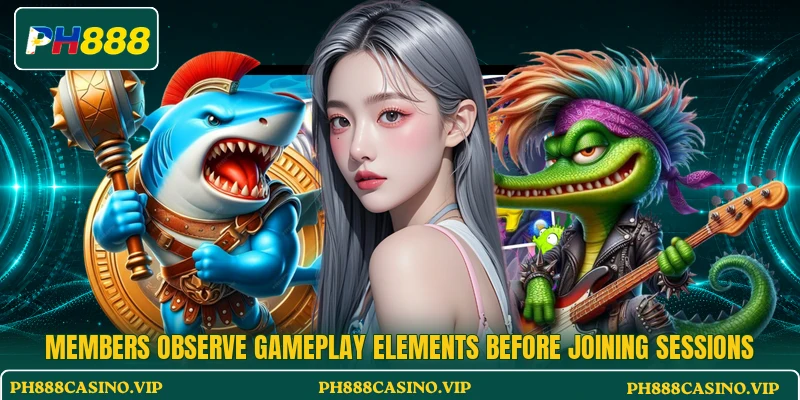 Members observe gameplay elements before joining sessions Members observe gameplay elements before joining sessions