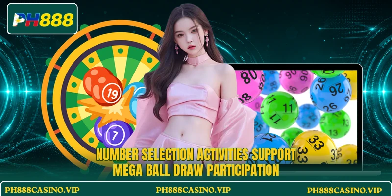 Number selection activities support Mega Ball Draw participation Number selection activities support Mega Ball Draw participation