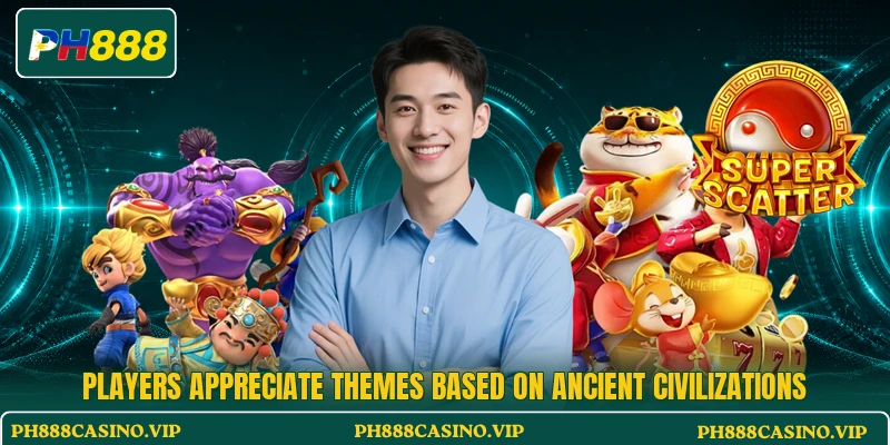 Players appreciate themes based on ancient civilizations Players appreciate themes based on ancient civilizations