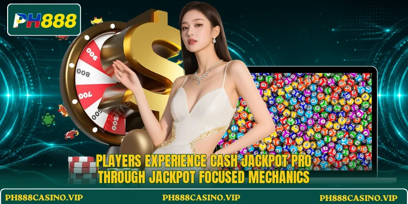 Players experience Cash Jackpot Pro through jackpot focused mechanics