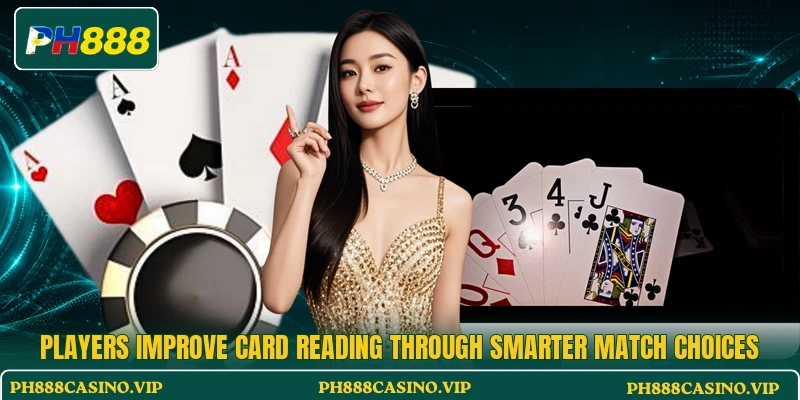 Players improve card reading through smarter match choices