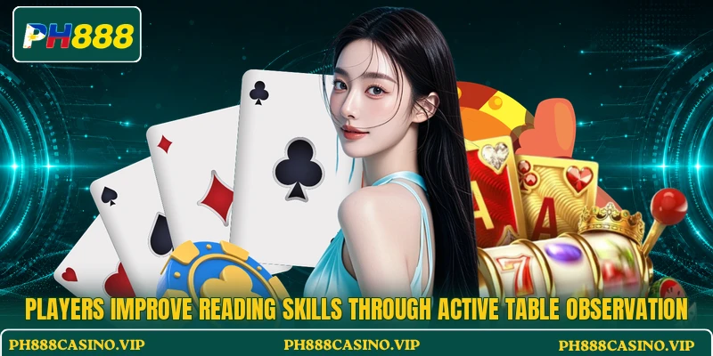 Players improve reading skills through active table observation