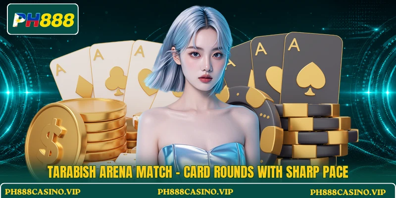 Tarabish Arena Match - Card Rounds With Sharp Pace
